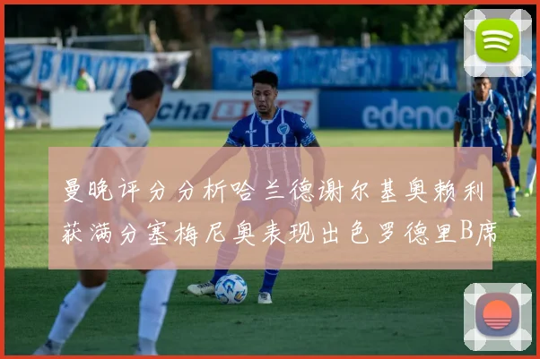 曼晚评分分析哈兰德谢尔基奥赖利获满分塞梅尼奥表现出色罗德里B席评分7分